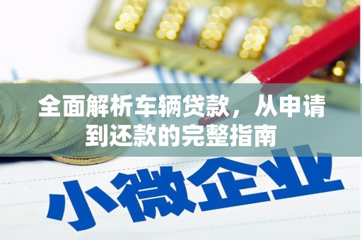 宜州全面解析车辆贷款，从申请到还款的完整指南