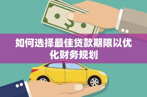 宜州如何选择最佳贷款期限以优化财务规划