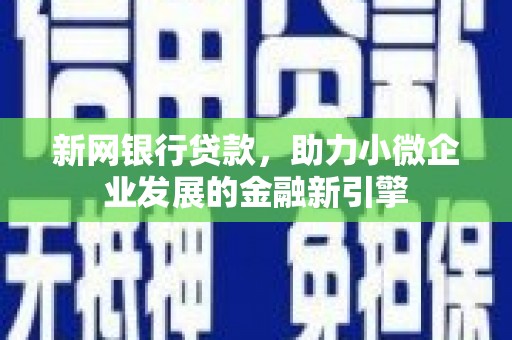 宜州新网银行贷款，助力小微企业发展的金融新引擎