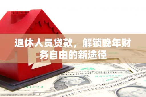 宜州退休人员贷款，解锁晚年财务自由的新途径