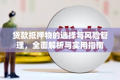 宜州贷款抵押物的选择与风险管理，全面解析与实用指南