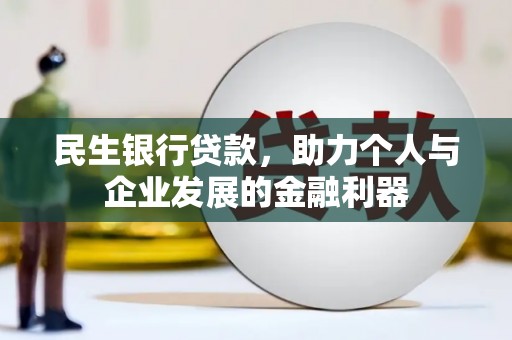 宜州民生银行贷款，助力个人与企业发展的金融利器