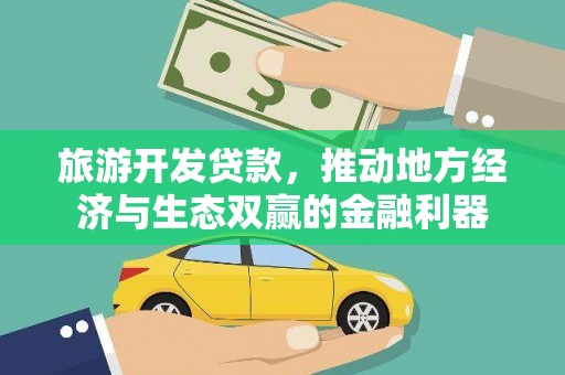 宜州旅游开发贷款，推动地方经济与生态双赢的金融利器