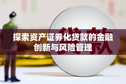 宜州探索资产证券化贷款的金融创新与风险管理