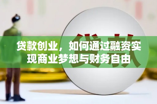 宜州贷款创业，如何通过融资实现商业梦想与财务自由