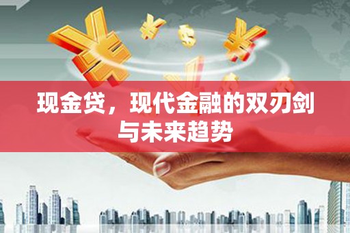 宜州现金贷，现代金融的双刃剑与未来趋势
