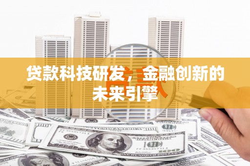 宜州贷款科技研发，金融创新的未来引擎