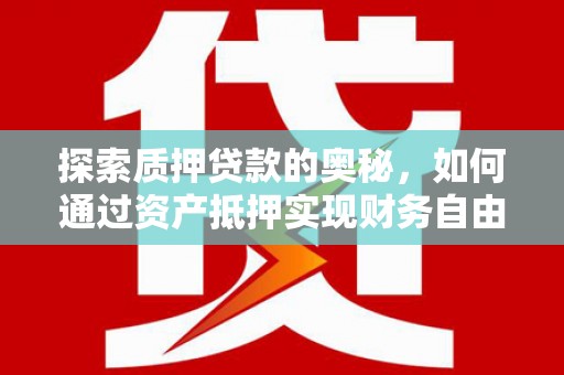 宜州探索质押贷款的奥秘，如何通过资产抵押实现财务自由