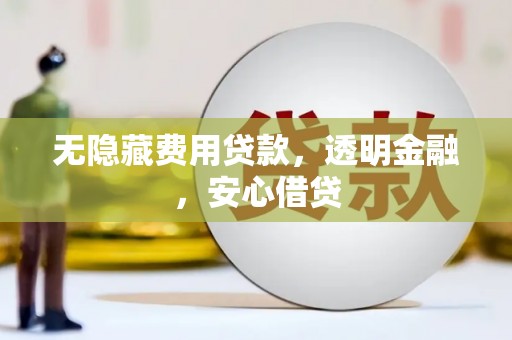 宜州无隐藏费用贷款，透明金融，安心借贷