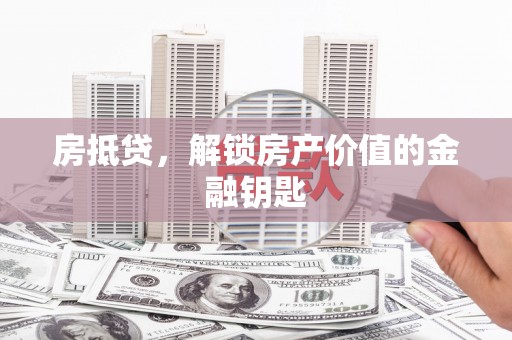 宜州房抵贷，解锁房产价值的金融钥匙