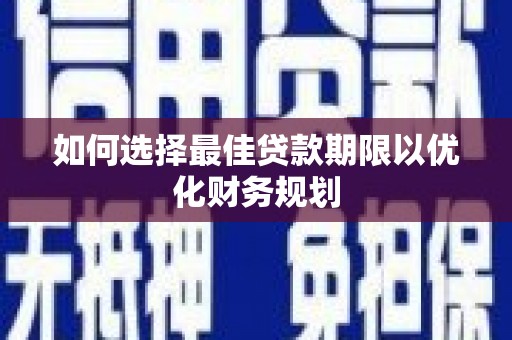 宜州如何选择最佳贷款期限以优化财务规划