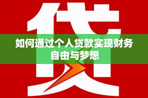 宜州如何通过个人贷款实现财务自由与梦想