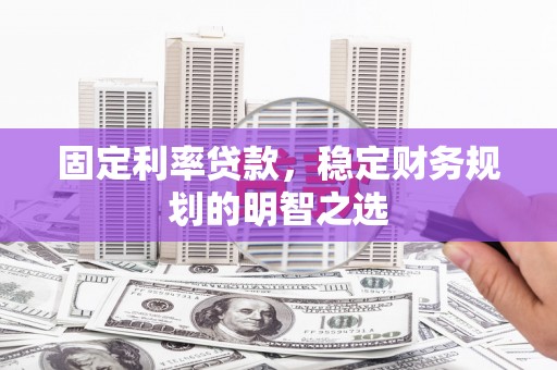 宜州固定利率贷款，稳定财务规划的明智之选