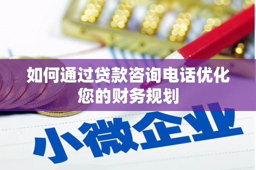 宜州如何通过贷款咨询电话优化您的财务规划