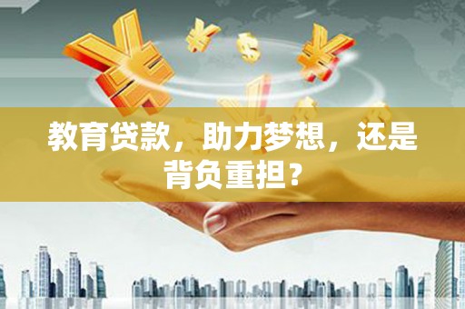 宜州教育贷款，助力梦想，还是背负重担？