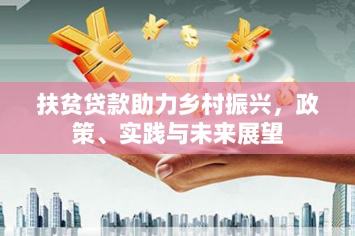 宜州扶贫贷款助力乡村振兴，政策、实践与未来展望