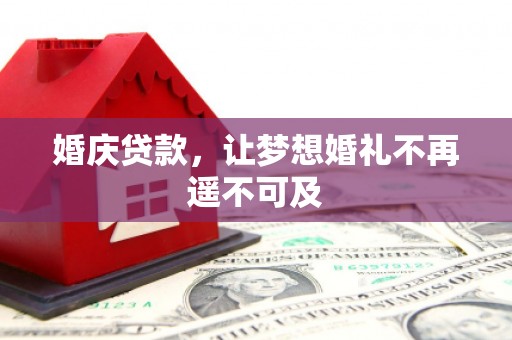 宜州婚庆贷款，让梦想婚礼不再遥不可及