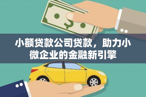 宜州小额贷款公司贷款，助力小微企业的金融新引擎