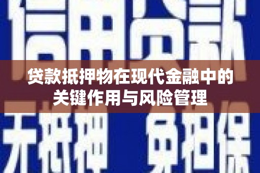 宜州贷款抵押物在现代金融中的关键作用与风险管理
