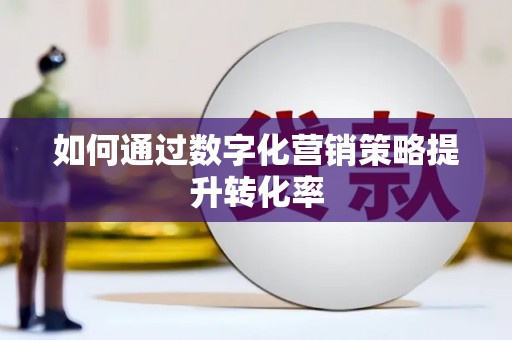 宜州如何通过数字化营销策略提升转化率
