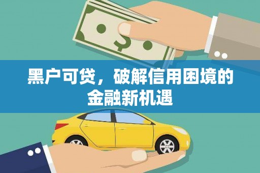 宜州黑户可贷，破解信用困境的金融新机遇