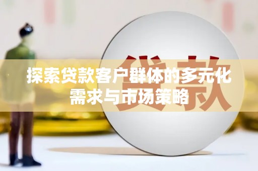宜州探索贷款客户群体的多元化需求与市场策略