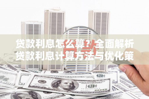 宜州贷款利息怎么算？全面解析贷款利息计算方法与优化策略